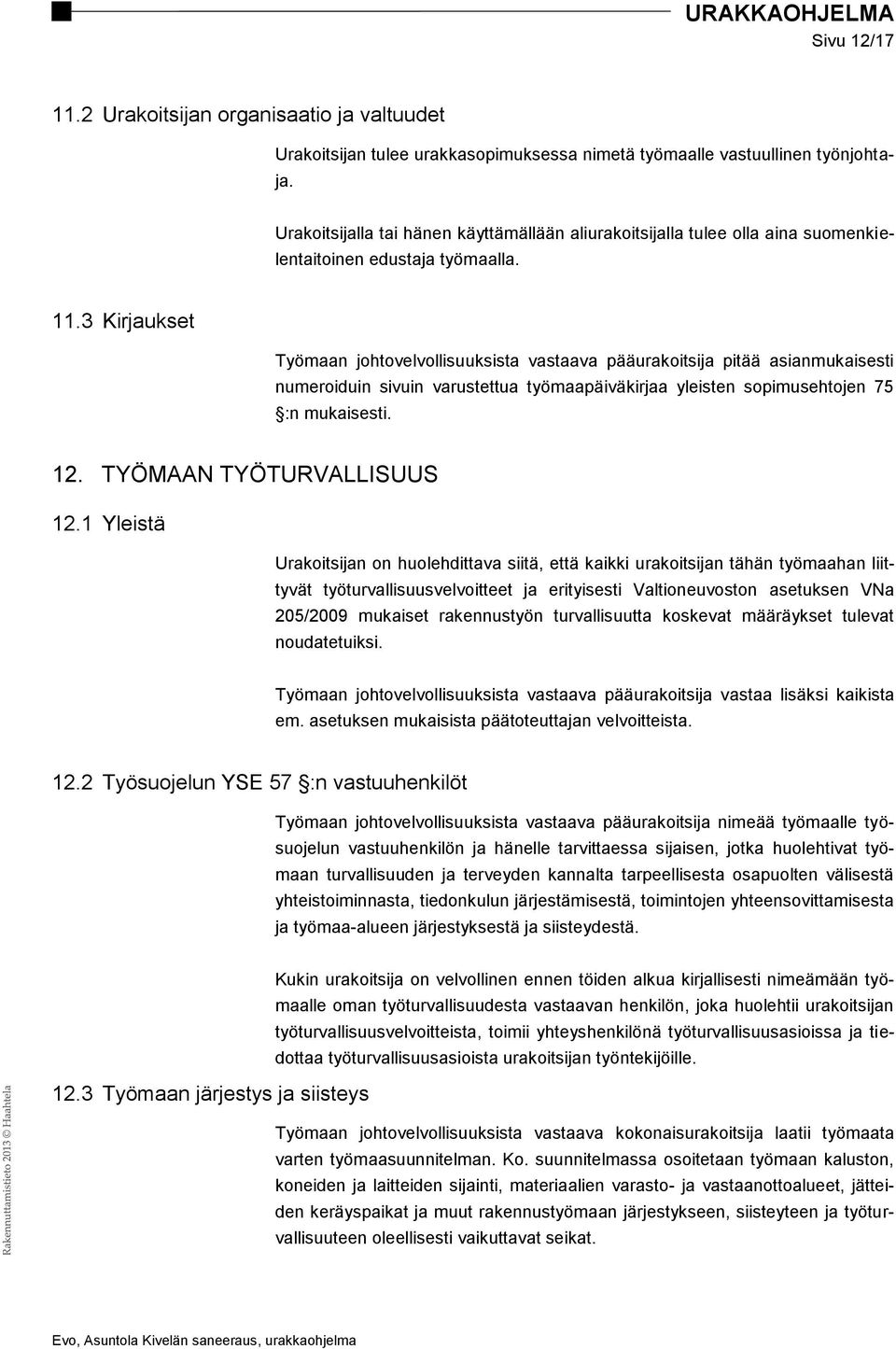3 Kirjaukset Työmaan johtovelvollisuuksista vastaava pääurakoitsija pitää asianmukaisesti numeroiduin sivuin varustettua työmaapäiväkirjaa yleisten sopimusehtojen 75 :n mukaisesti. 12.
