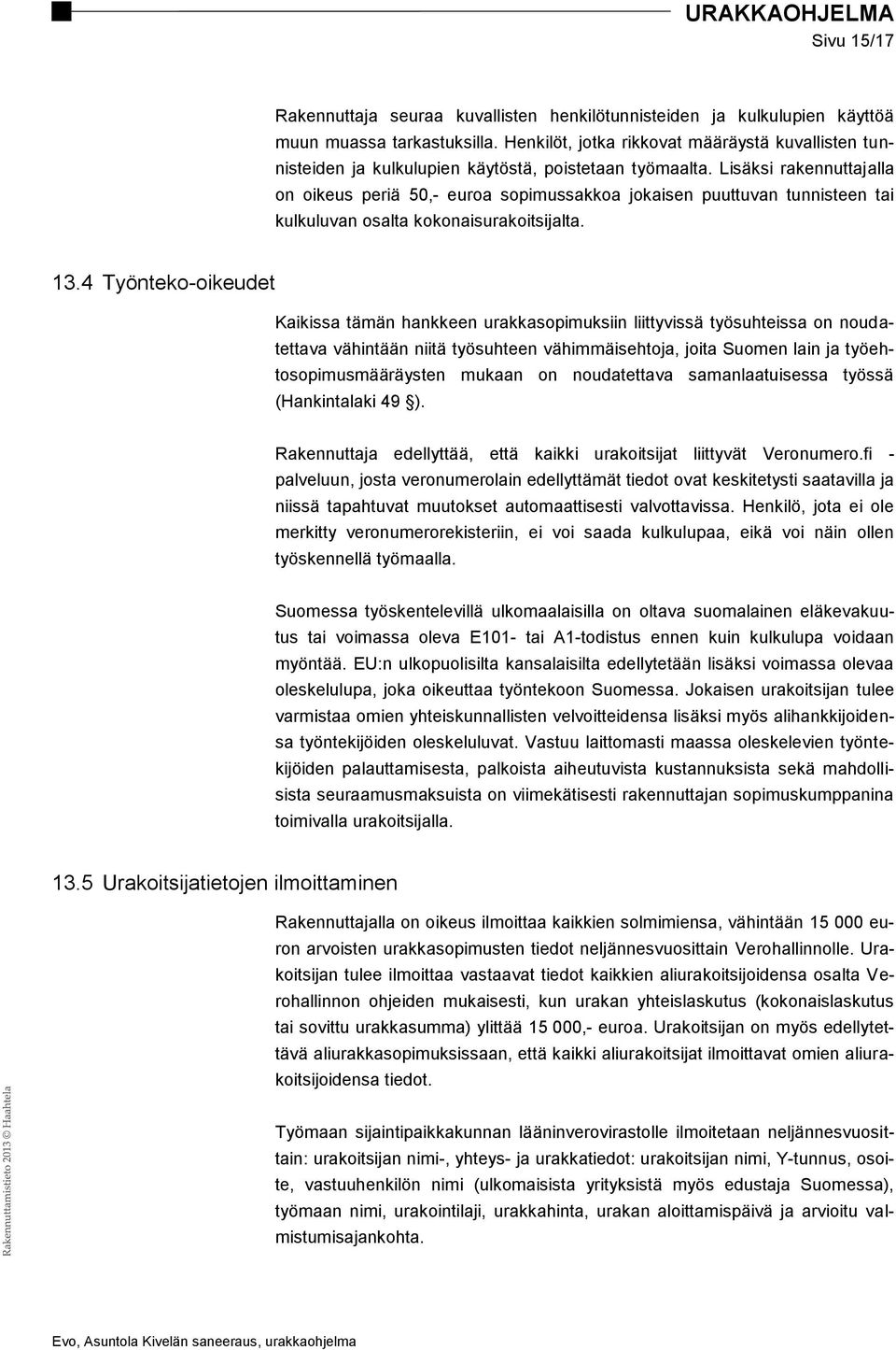 Lisäksi rakennuttajalla on oikeus periä 50,- euroa sopimussakkoa jokaisen puuttuvan tunnisteen tai kulkuluvan osalta kokonaisurakoitsijalta. 13.