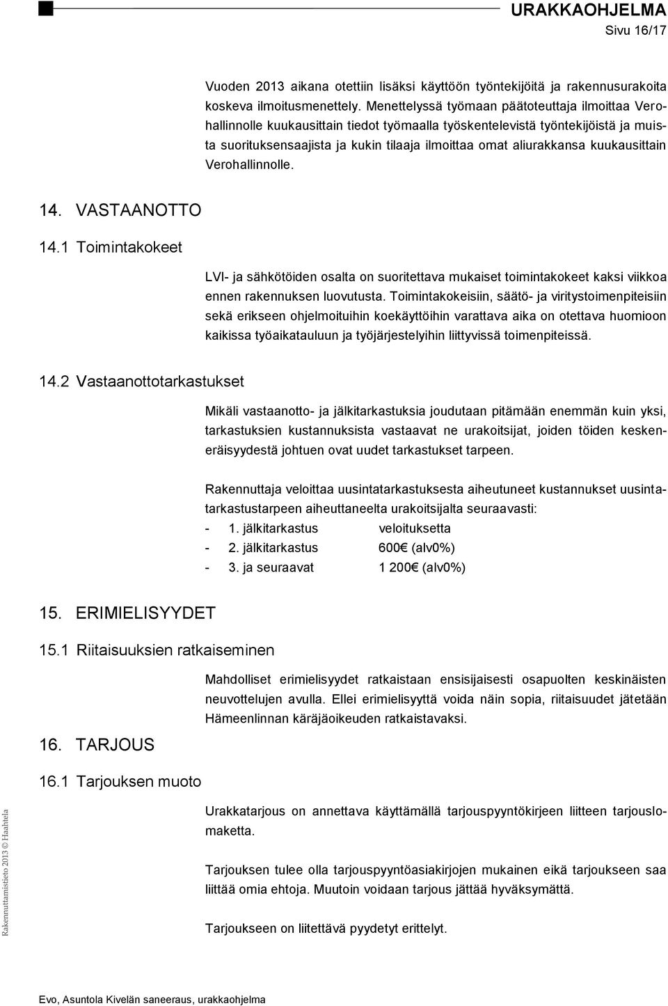 kuukausittain Verohallinnolle. 14. VASTAANOTTO 14.1 Toimintakokeet LVI- ja sähkötöiden osalta on suoritettava mukaiset toimintakokeet kaksi viikkoa ennen rakennuksen luovutusta.