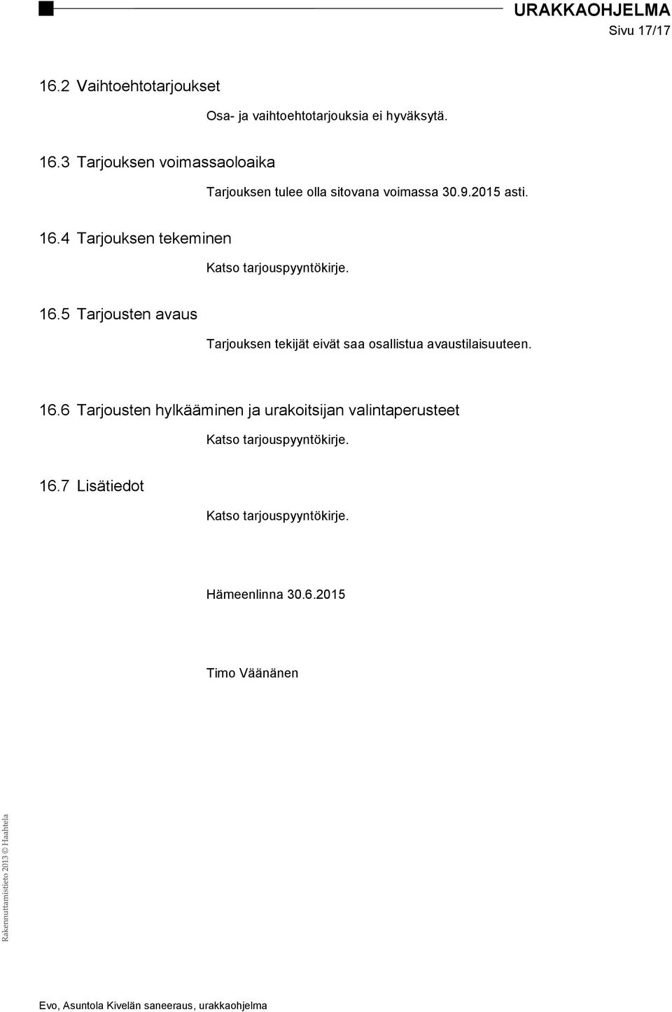 16.6 Tarjousten hylkääminen ja urakoitsijan valintaperusteet Katso tarjouspyyntökirje. 16.