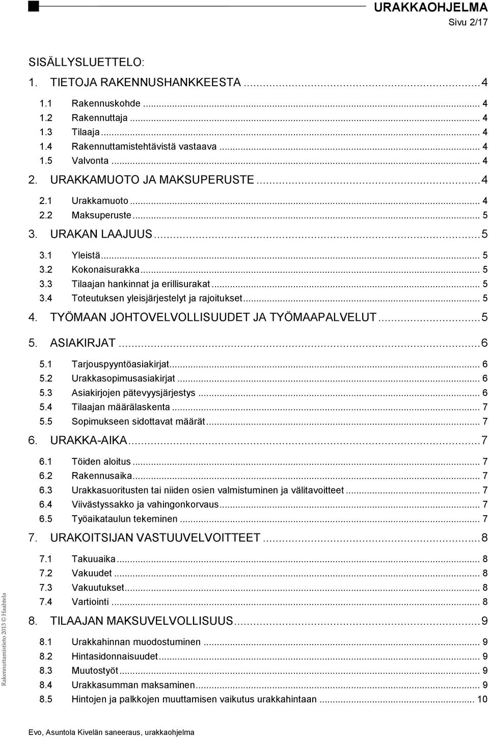 .. 5 4. TYÖMAAN JOHTOVELVOLLISUUDET JA TYÖMAAPALVELUT... 5 5. ASIAKIRJAT... 6 5.1 Tarjouspyyntöasiakirjat... 6 5.2 Urakkasopimusasiakirjat... 6 5.3 Asiakirjojen pätevyysjärjestys... 6 5.4 Tilaajan määrälaskenta.