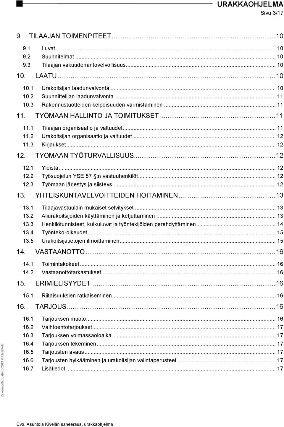 .. 12 11.3 Kirjaukset... 12 12. TYÖMAAN TYÖTURVALLISUUS... 12 12.1 Yleistä... 12 12.2 Työsuojelun YSE 57 :n vastuuhenkilöt... 12 12.3 Työmaan järjestys ja siisteys... 12 13.