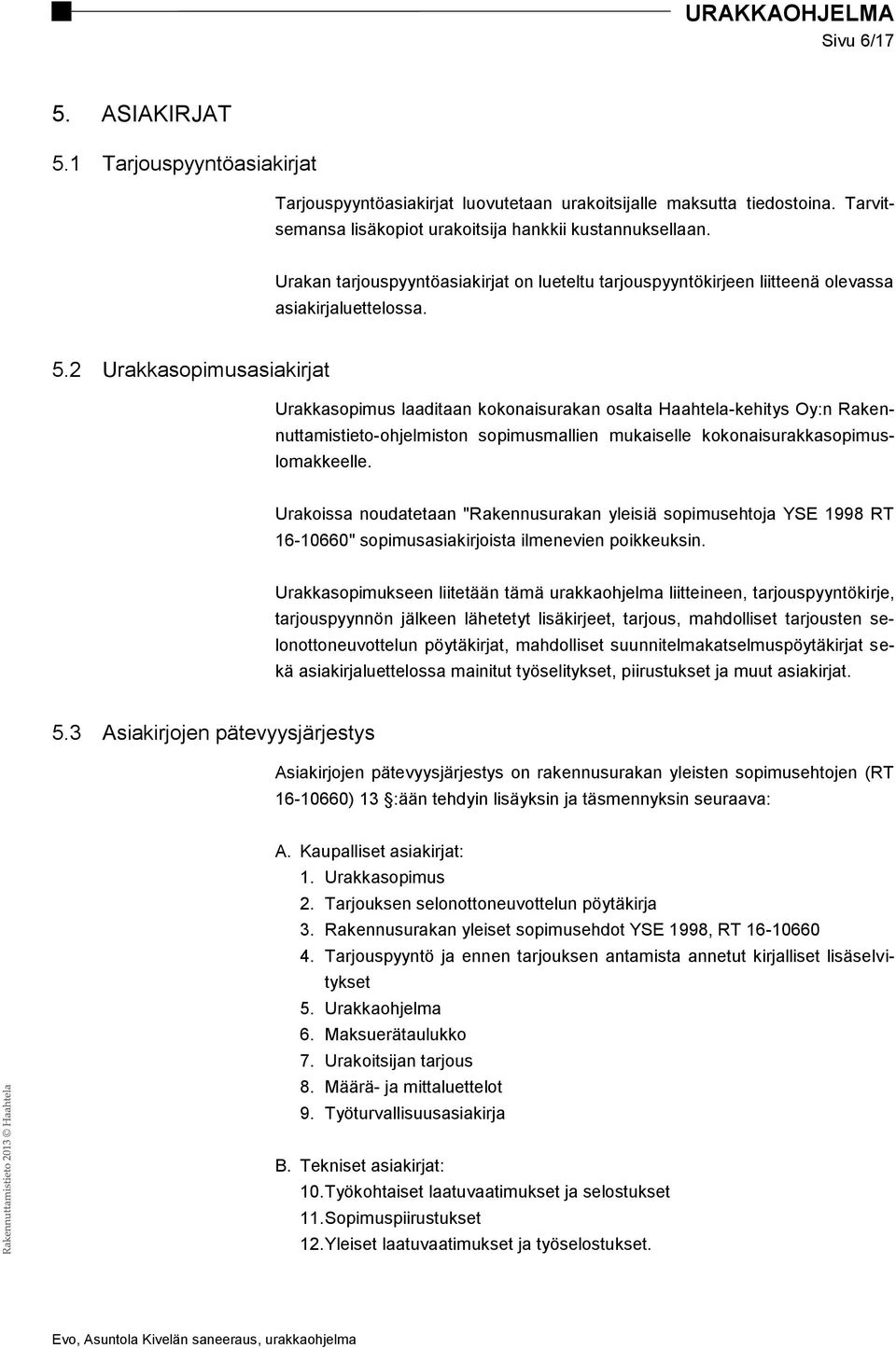 2 Urakkasopimusasiakirjat Urakkasopimus laaditaan kokonaisurakan osalta Haahtela-kehitys Oy:n Rakennuttamistieto-ohjelmiston sopimusmallien mukaiselle kokonaisurakkasopimuslomakkeelle.