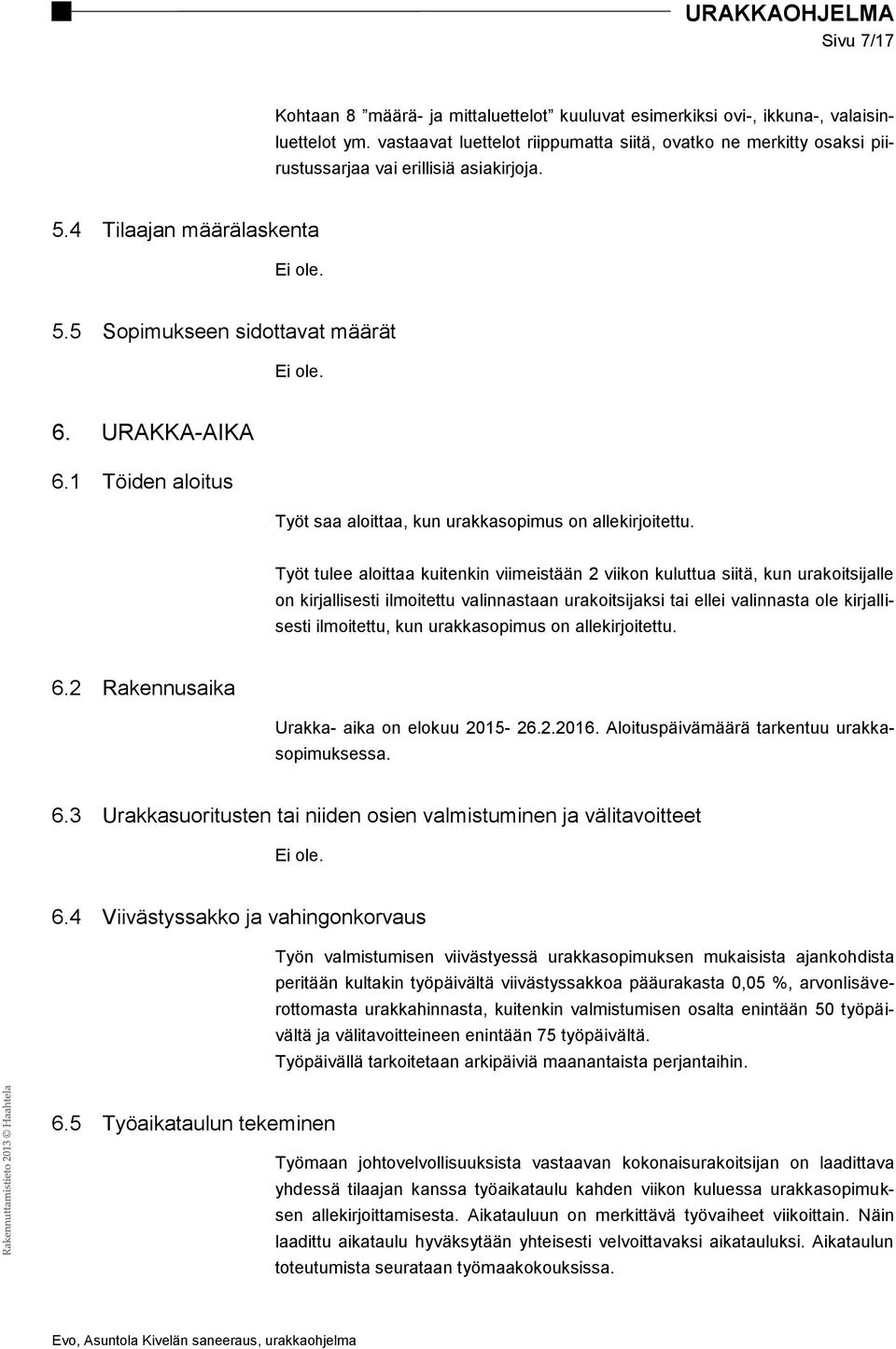 URAKKA-AIKA 6.1 Töiden aloitus Työt saa aloittaa, kun urakkasopimus on allekirjoitettu.