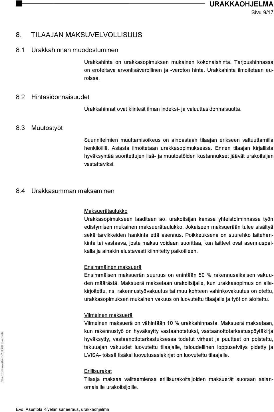 Asiasta ilmoitetaan urakkasopimuksessa. Ennen tilaajan kirjallista hyväksyntää suoritettujen lisä- ja muutostöiden kustannukset jäävät urakoitsijan vastattaviksi. 8.