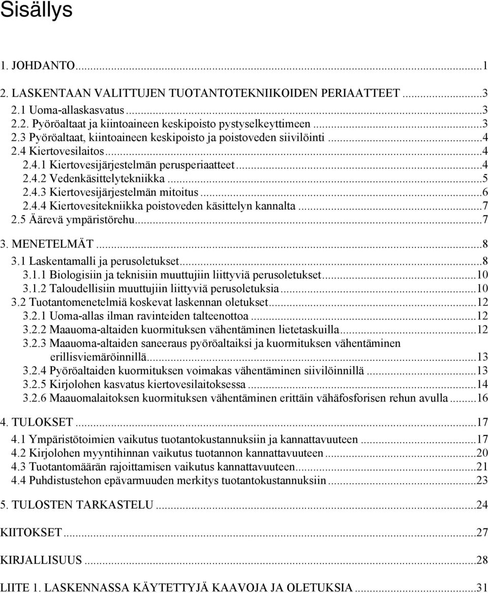 ..7 2.5 Äärevä ympäristörehu...7 3. MENETELMÄT...8 3.1 Laskentamalli ja perusoletukset...8 3.1.1 Biologisiin ja teknisiin muuttujiin liittyviä perusoletukset...10 3.1.2 Taloudellisiin muuttujiin liittyviä perusoletuksia.