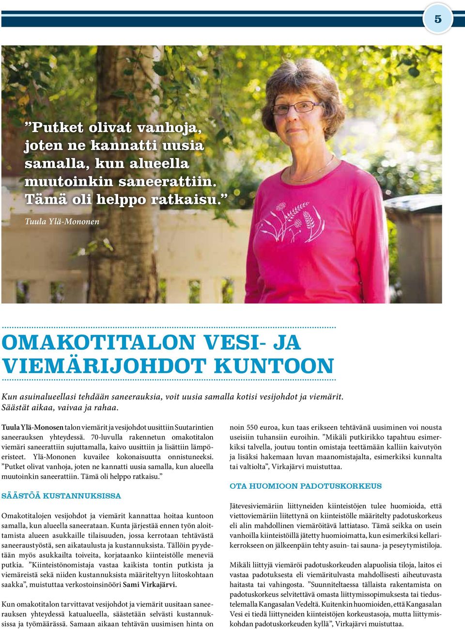 Tuula Ylä-Monosen talon viemärit ja vesijohdot uusittiin Suutarintien saneerauksen yhteydessä.