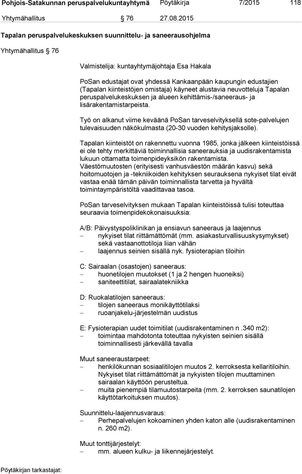 (Tapalan kiinteistöjen omistaja) käyneet alustavia neuvotteluja Tapalan peruspalvelukeskuksen ja alueen kehittämis-/saneeraus- ja lisärakentamistarpeista.