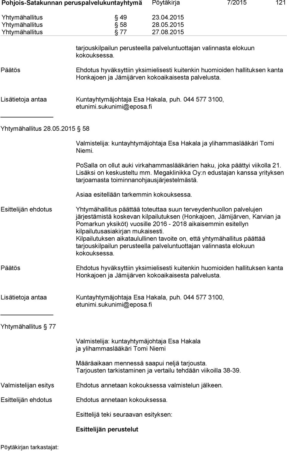 Ehdotus hyväksyttiin yksimielisesti kuitenkin huomioiden hallituksen kanta Honkajoen ja Jämijärven kokoaikaisesta palvelusta. Lisätietoja antaa Kuntayhtymäjohtaja Esa Hakala, puh.