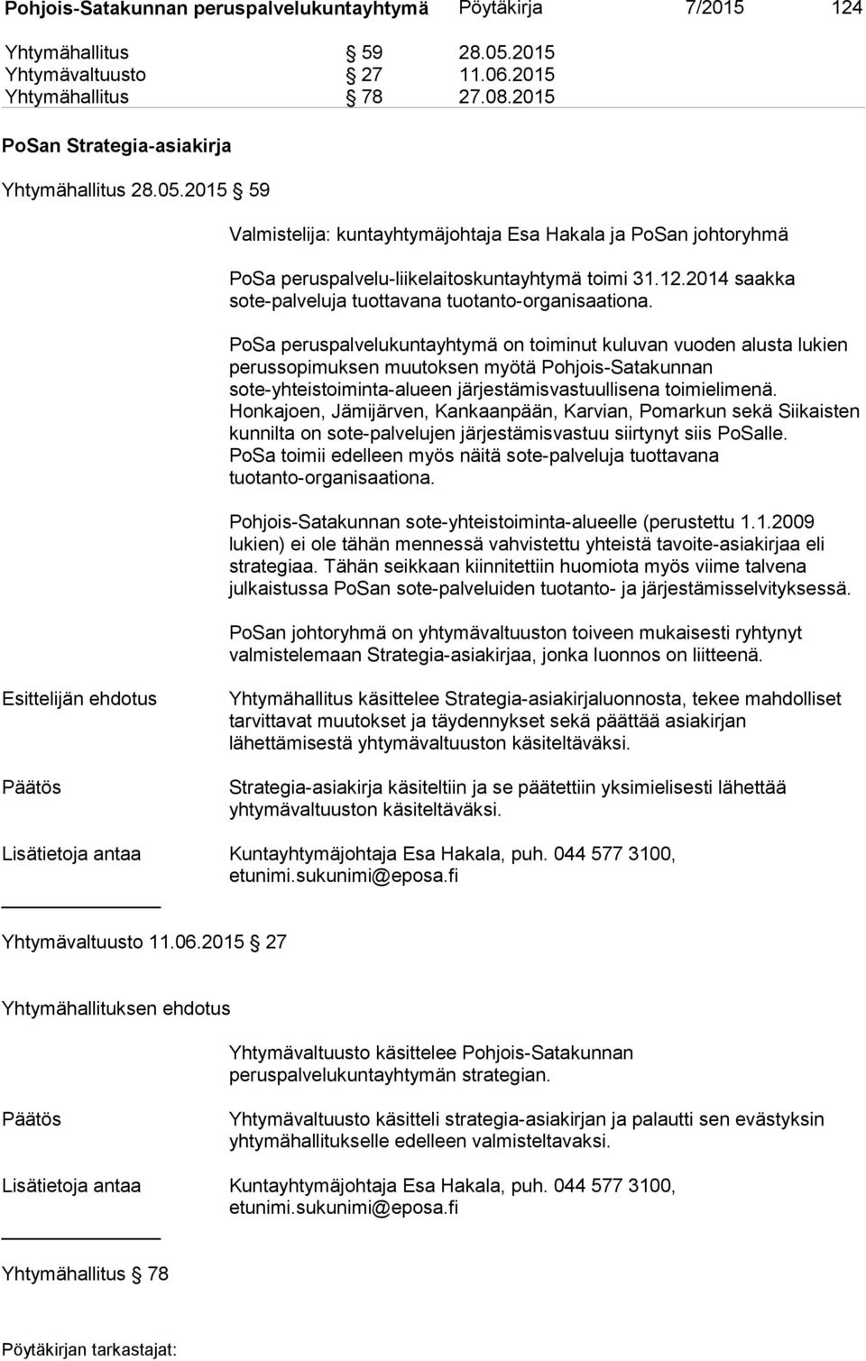 2015 59 Valmistelija: kuntayhtymäjohtaja Esa Hakala ja PoSan johtoryhmä PoSa peruspalvelu-liikelaitoskuntayhtymä toimi 31.12.2014 saakka sote-palveluja tuottavana tuotanto-organisaationa.