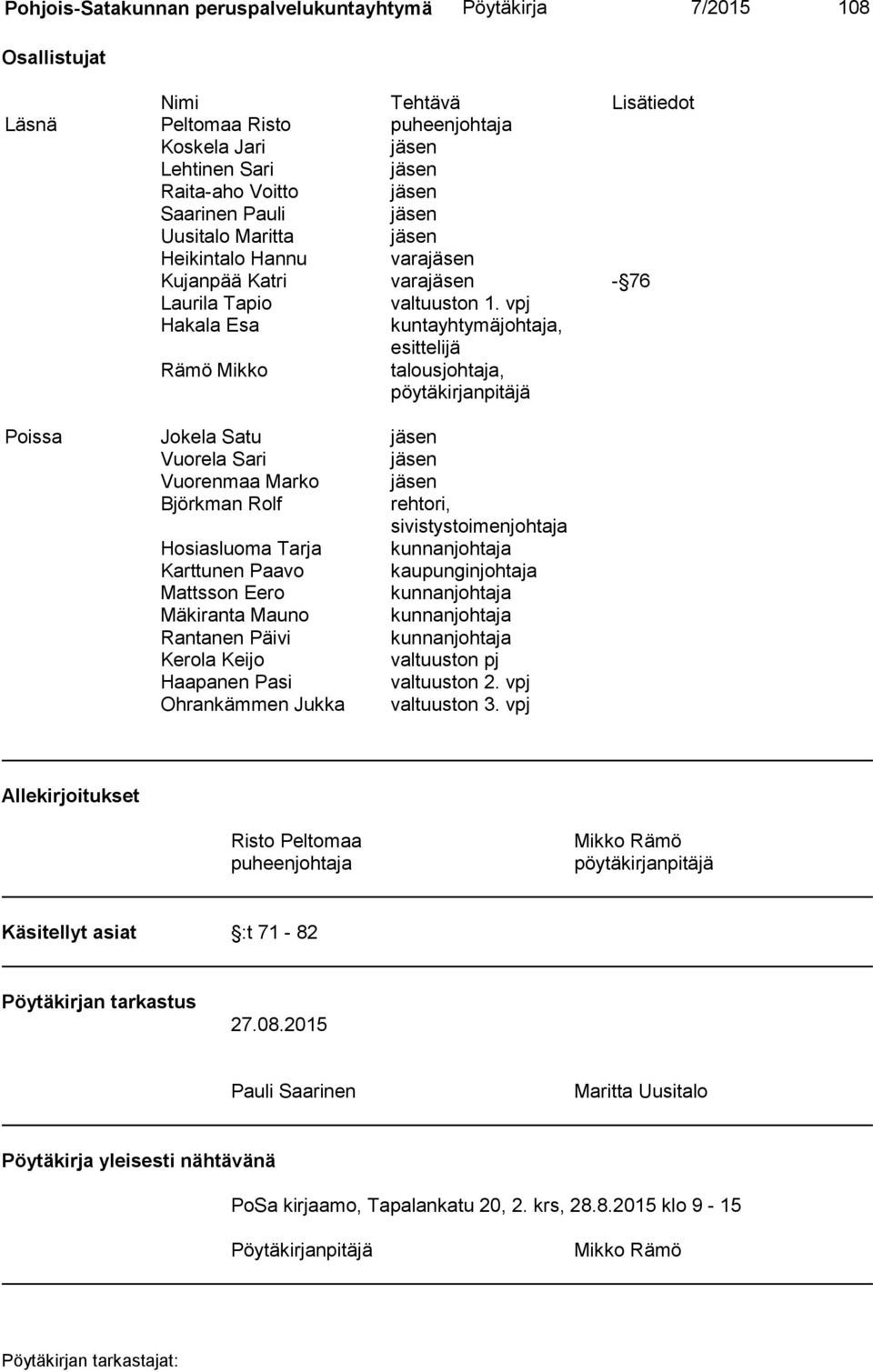 vpj Hakala Esa kuntayhtymäjohtaja, esittelijä Rämö Mikko talousjohtaja, pöytäkirjanpitäjä Poissa Jokela Satu jäsen Vuorela Sari jäsen Vuorenmaa Marko jäsen Björkman Rolf rehtori,