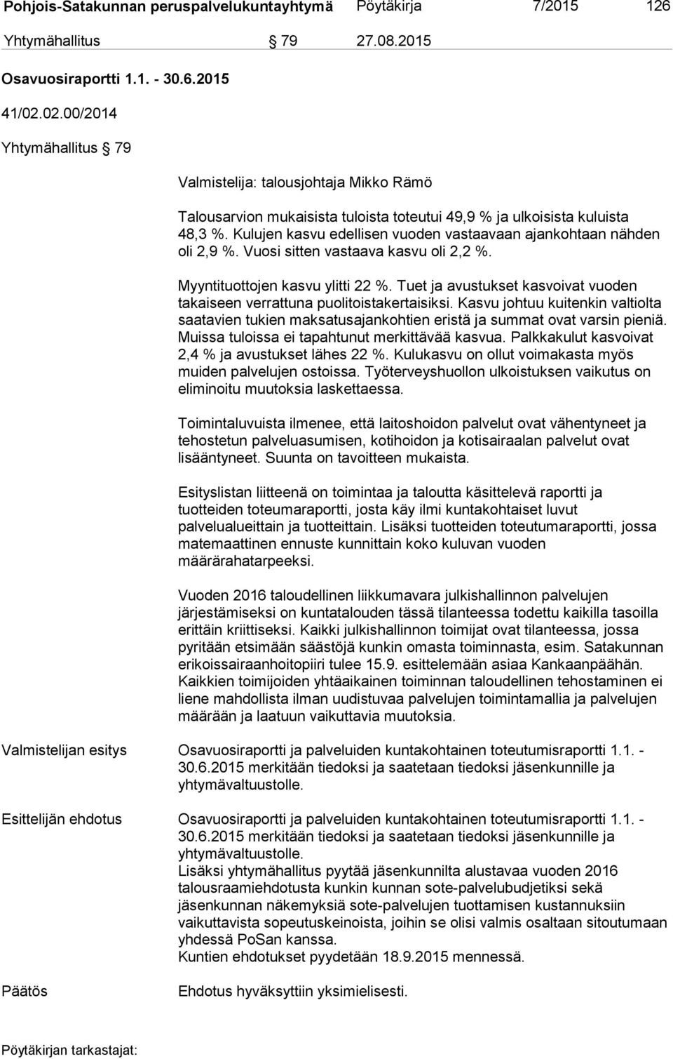 Kulujen kasvu edellisen vuoden vastaavaan ajankohtaan nähden oli 2,9 %. Vuosi sitten vastaava kasvu oli 2,2 %. Myyntituottojen kasvu ylitti 22 %.