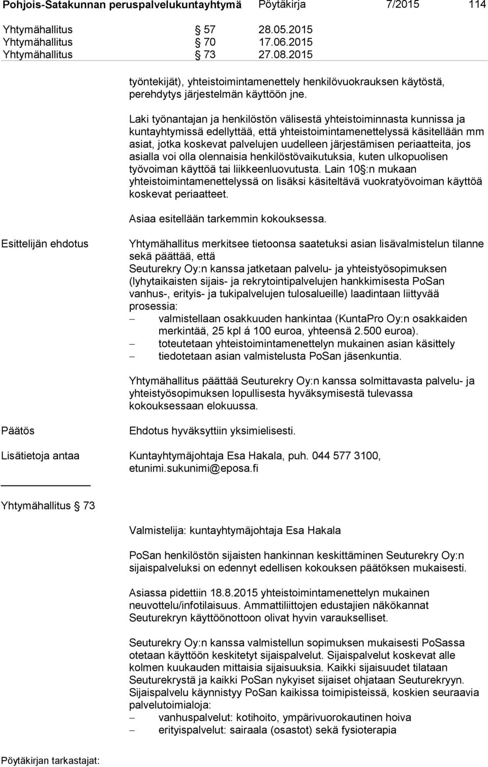 Laki työnantajan ja henkilöstön välisestä yhteistoiminnasta kunnissa ja kuntayhtymissä edellyttää, että yhteistoimintamenettelyssä käsitellään mm asiat, jotka koskevat palvelujen uudelleen