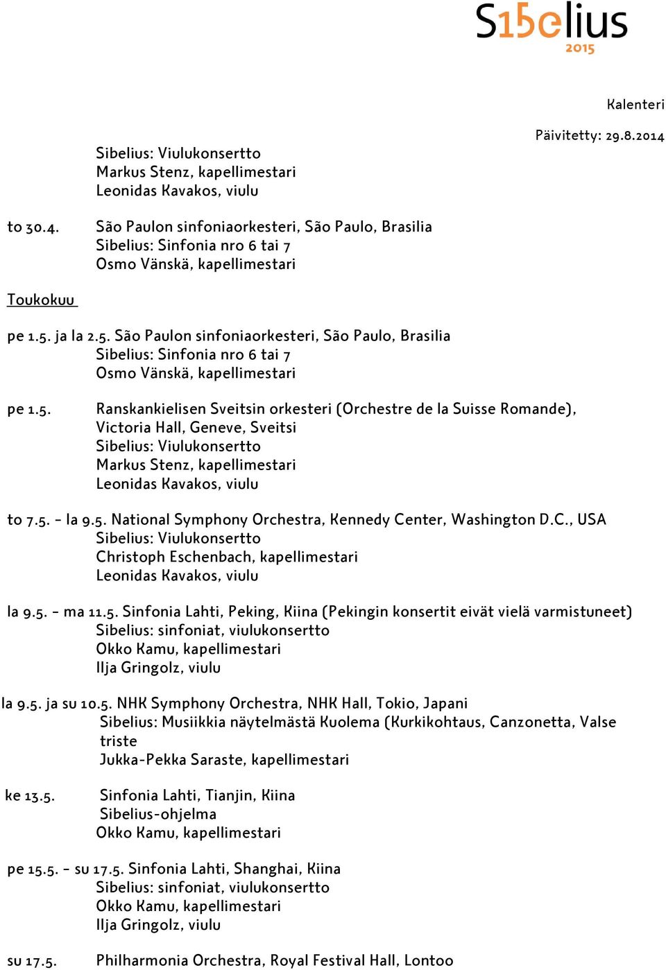 5. la 9.5. National Symphony Orchestra, Kennedy Center, Washington D.C., USA Christoph Eschenbach, kapellimestari Leonidas Kavakos, viulu la 9.5. ma 11.5. Sinfonia Lahti, Peking, Kiina (Pekingin konsertit eivät vielä varmistuneet) Sibelius: sinfoniat, viulukonsertto Okko Kamu, kapellimestari Ilja Gringolz, viulu la 9.
