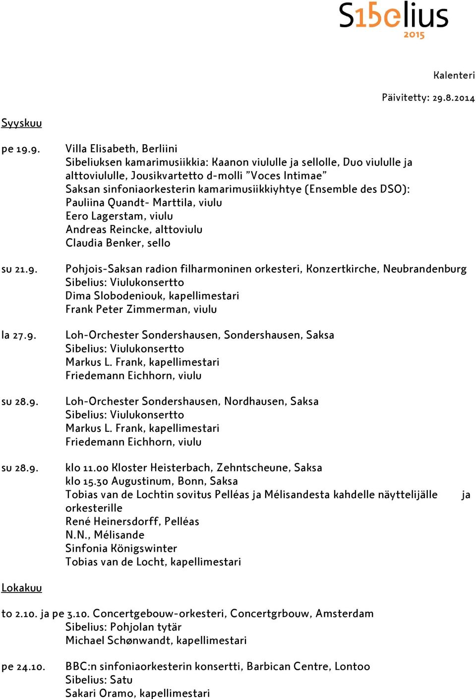 sinfoniaorkesterin kamarimusiikkiyhtye (Ensemble des DSO): Pauliina Quandt- Marttila, viulu Eero Lagerstam, viulu Andreas Reincke, alttoviulu Claudia Benker, sello Pohjois-Saksan radion filharmoninen