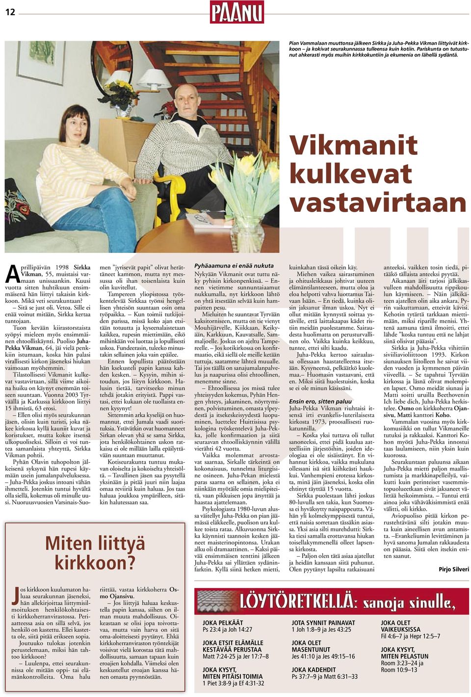 Kuusi vuotta sitten huhtikuun ensimmäisenä hän liittyi takaisin kirkkoon. Mikä veti seurakuntaan? Sitä se just oli. Vetoa. Sille ei enää voinut mitään, Sirkka kertaa tuntojaan.