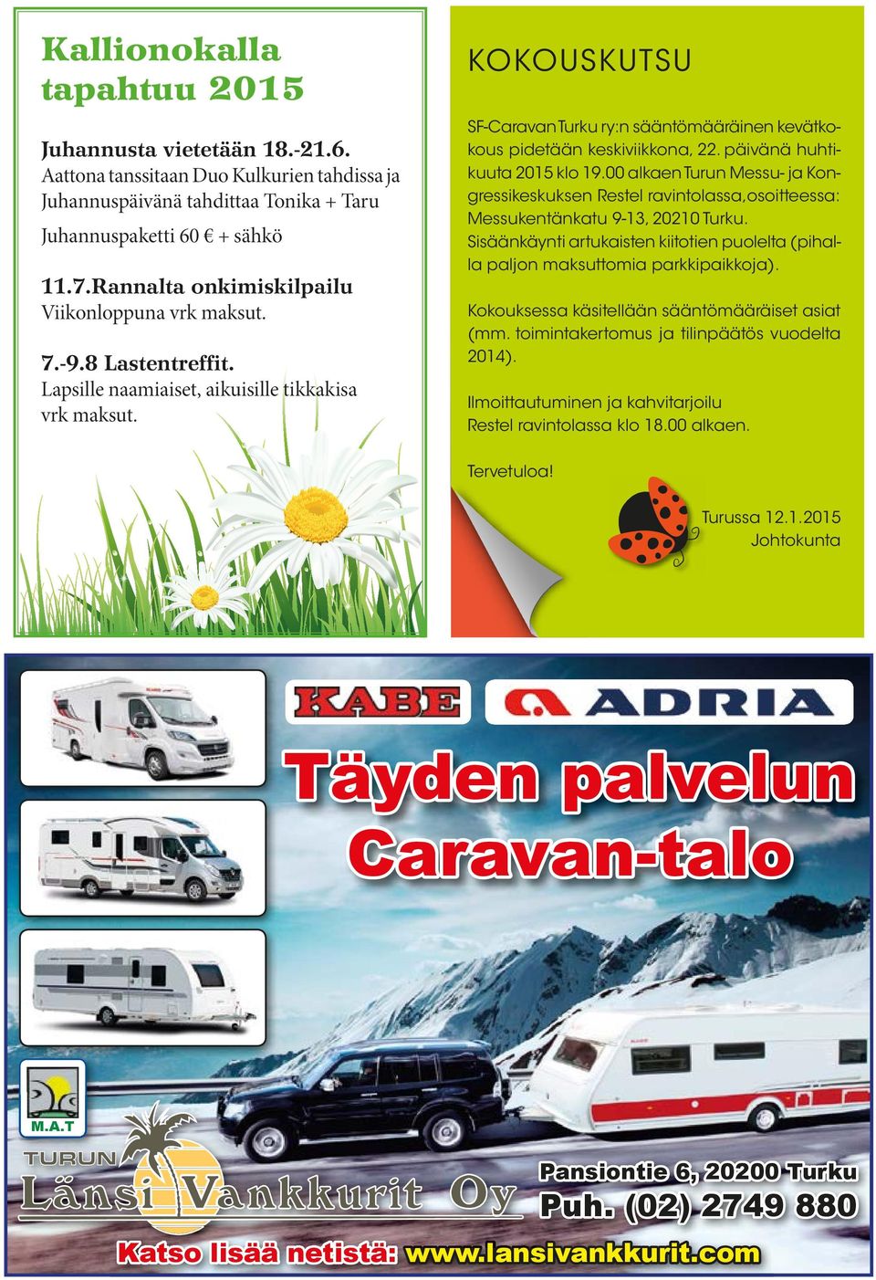 KOKOUSKUTSU SF-Caravan Turku ry:n sääntömääräinen kevätkokous pidetään keskiviikkona, 22. päivänä huhtikuuta 2015 klo 19.