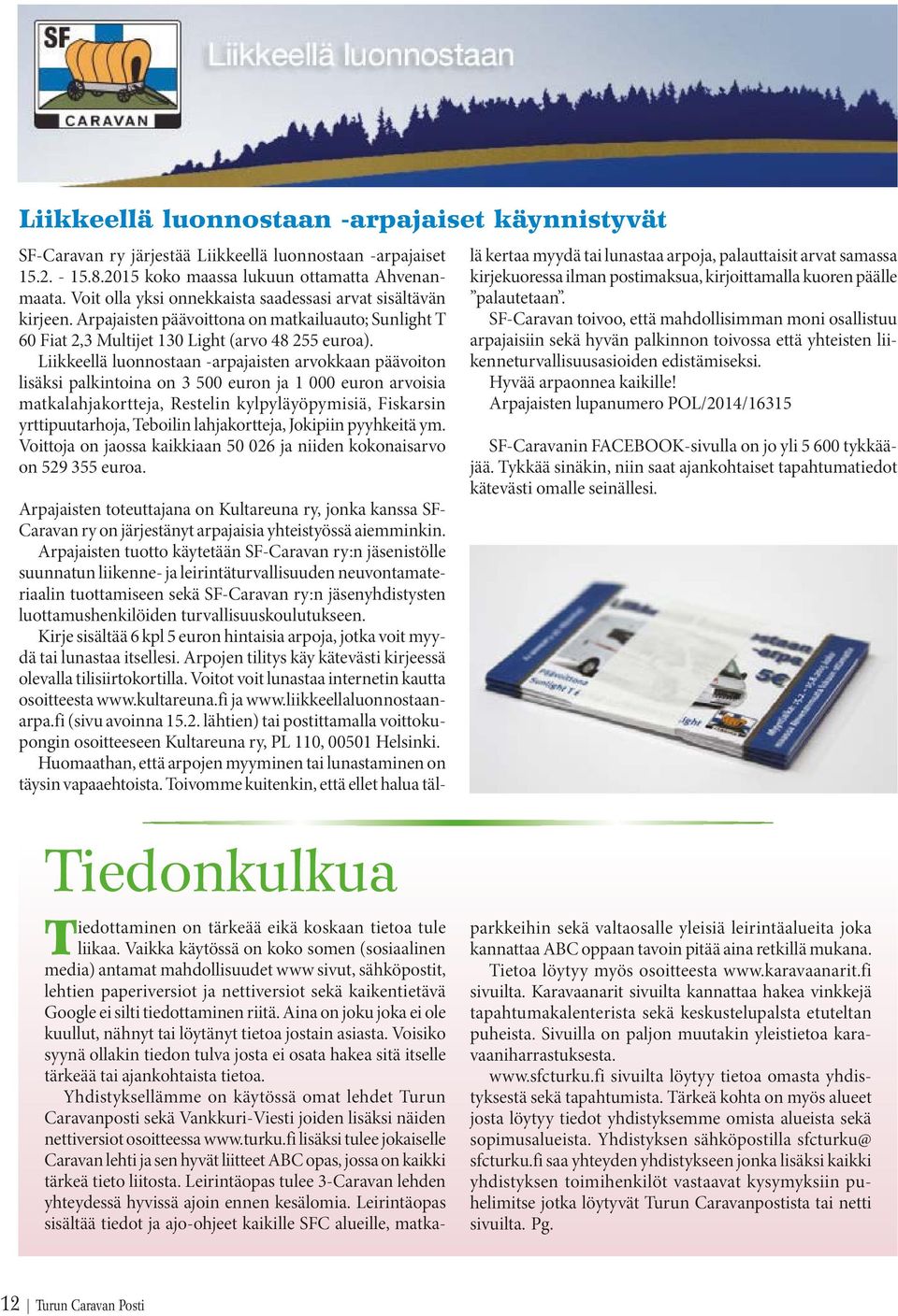 Liikkeellä luonnostaan -arpajaisten arvokkaan päävoiton lisäksi palkintoina on 3 500 euron ja 1 000 euron arvoisia matkalahjakortteja, Restelin kylpyläyöpymisiä, Fiskarsin yrttipuutarhoja, Teboilin