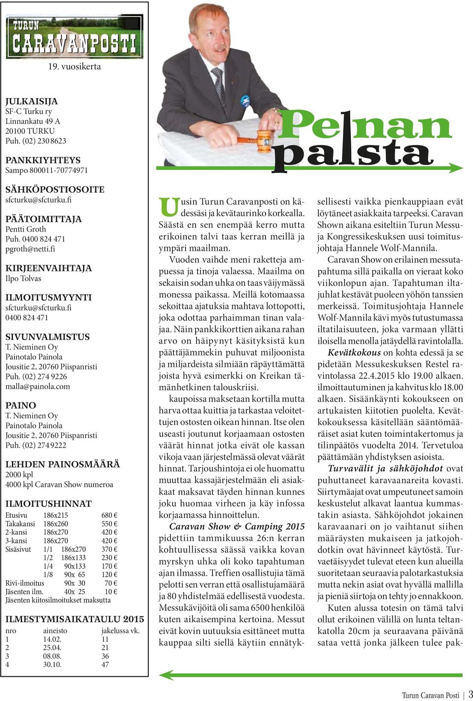 (02) 274 9226 malla@painola.com PAINO T. Nieminen Oy Painotalo Painola Jousitie 2, 20760 Piispanristi Puh.