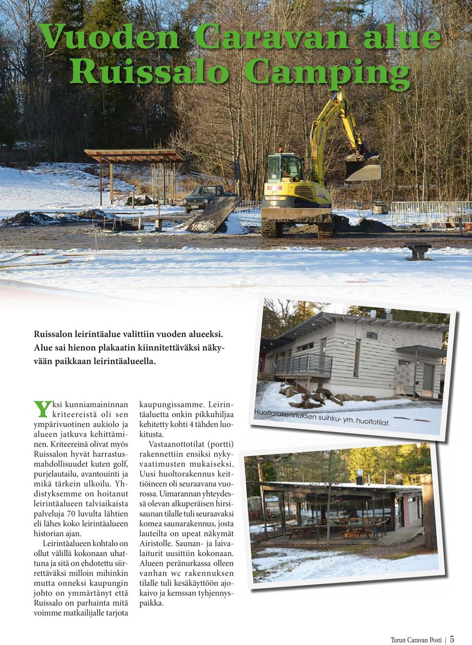 Kriteereinä olivat myös Ruissalon hyvät harrastusmahdollisuudet kuten golf, purjelautailu, avantouinti ja mikä tärkein ulkoilu.