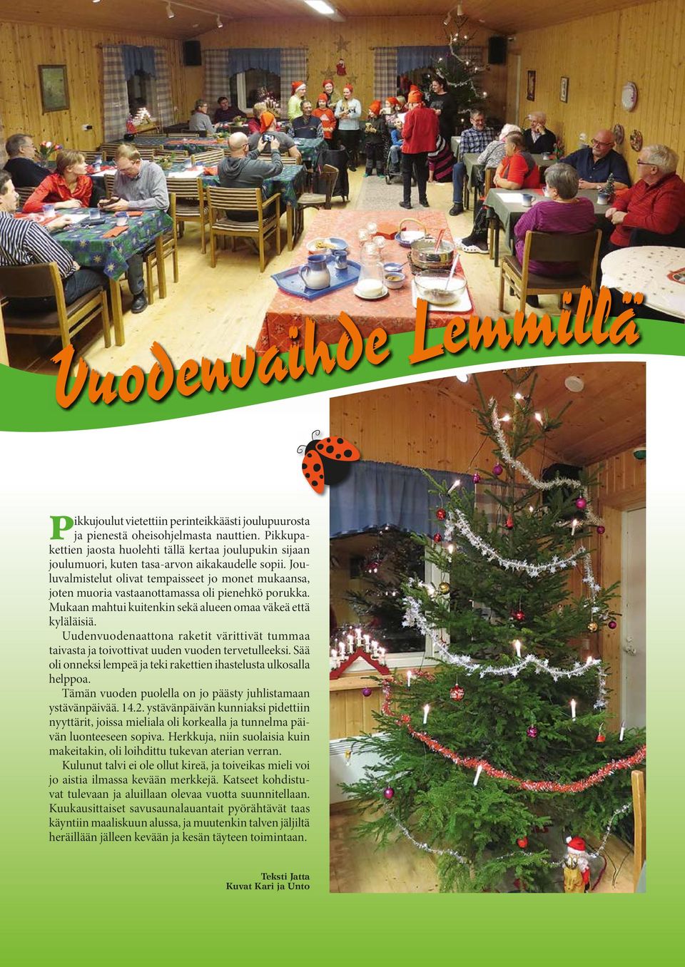 Jouluvalmistelut olivat tempaisseet jo monet mukaansa, joten muoria vastaanottamassa oli pienehkö porukka. Mukaan mahtui kuitenkin sekä alueen omaa väkeä että kyläläisiä.