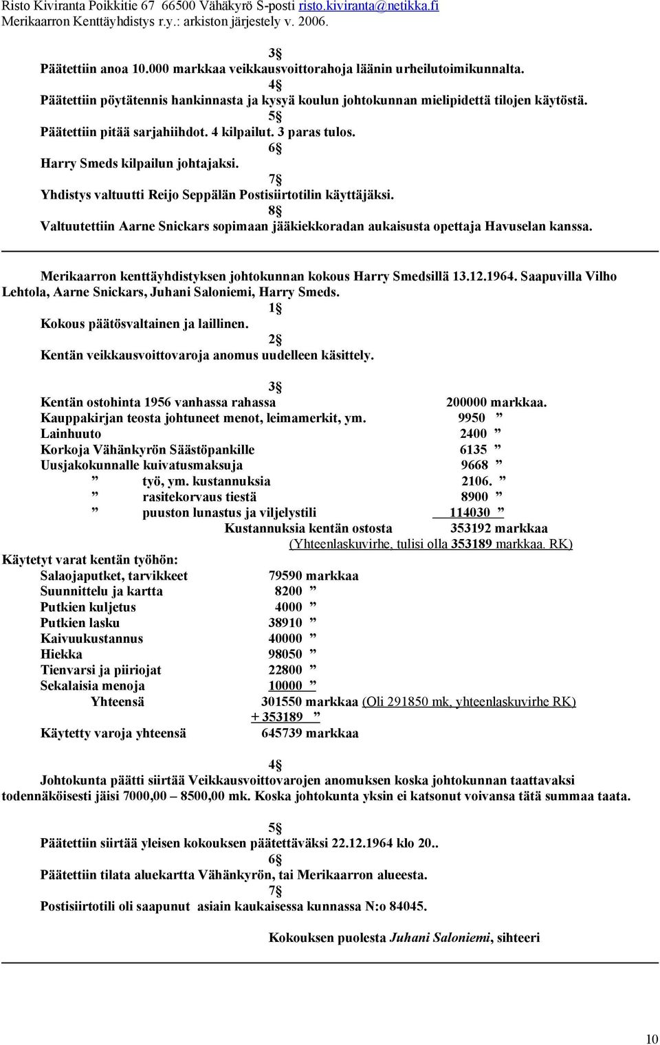 Valtuutettiin Aarne Snickars sopimaan jääkiekkoradan aukaisusta opettaja Havuselan kanssa. Merikaarron kenttäyhdistyksen johtokunnan kokous Harry Smedsillä 13.12.1964.