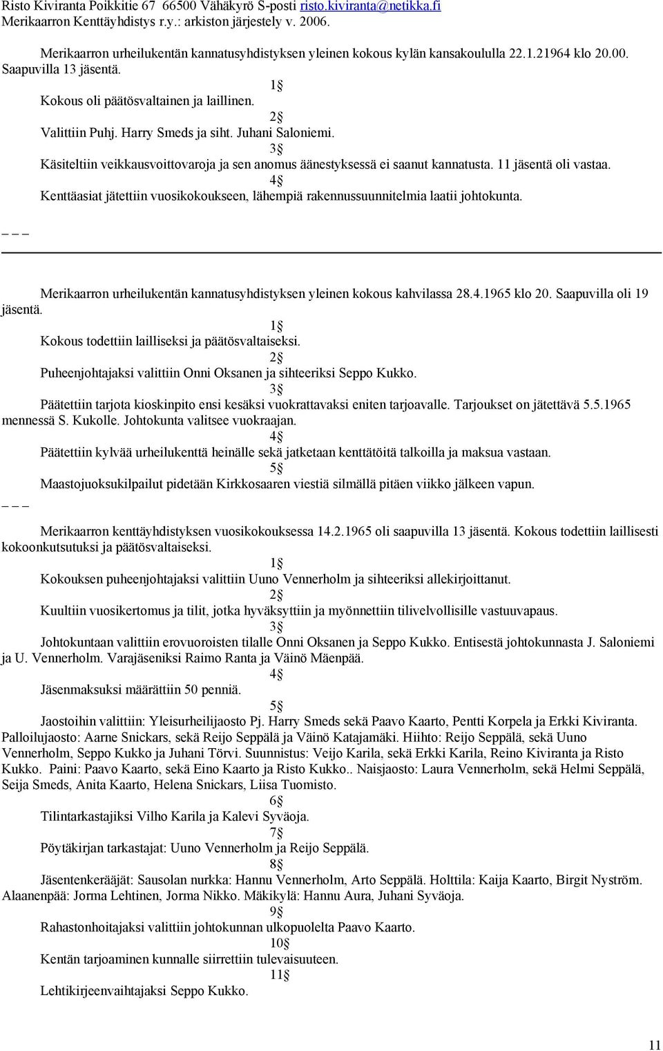 Kenttäasiat jätettiin vuosikokoukseen, lähempiä rakennussuunnitelmia laatii johtokunta. _ Merikaarron urheilukentän kannatusyhdistyksen yleinen kokous kahvilassa 28.4.1965 klo 20.