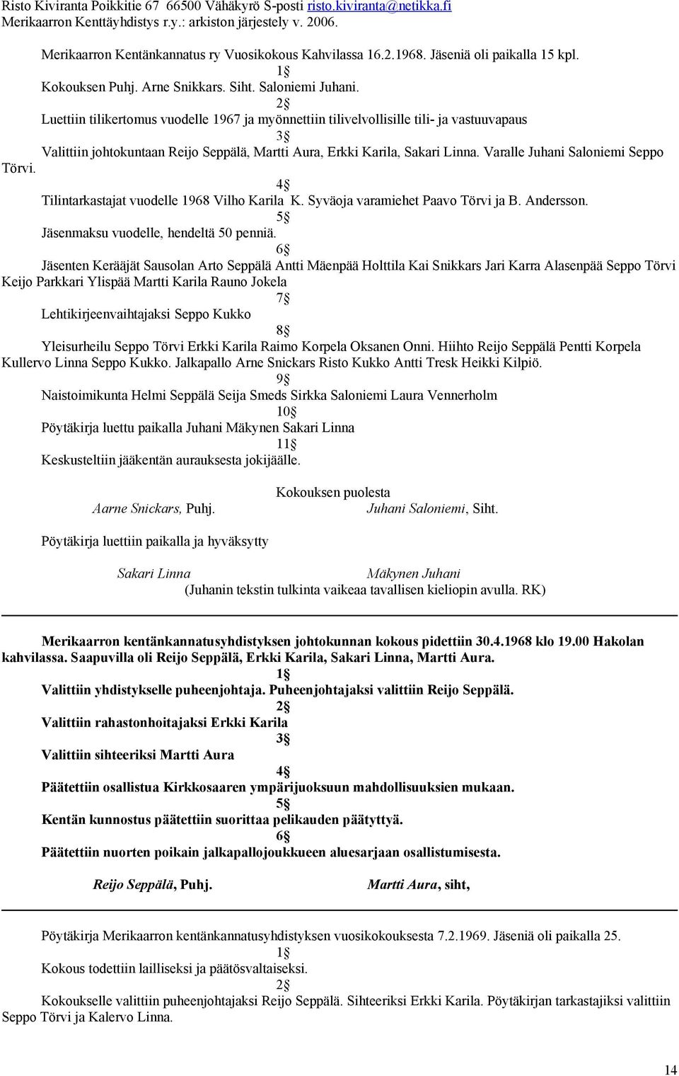 Varalle Juhani Saloniemi Seppo Törvi. Tilintarkastajat vuodelle 1968 Vilho Karila K. Syväoja varamiehet Paavo Törvi ja B. Andersson. Jäsenmaksu vuodelle, hendeltä 50 penniä.