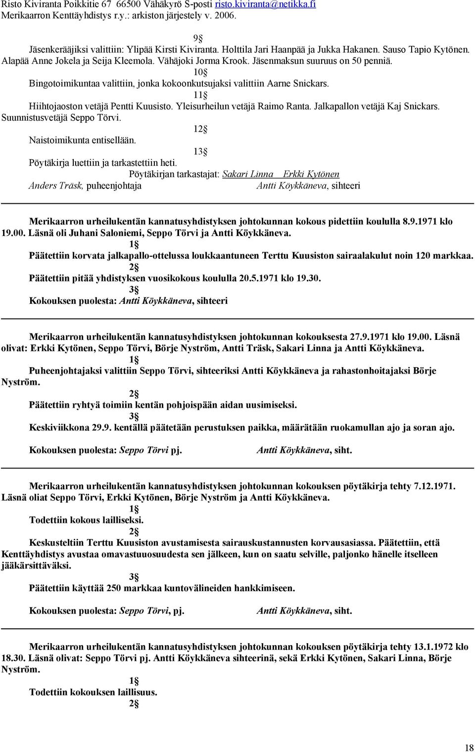 Jalkapallon vetäjä Kaj Snickars. Suunnistusvetäjä Seppo Törvi. 1 Naistoimikunta entisellään. 1 Pöytäkirja luettiin ja tarkastettiin heti.