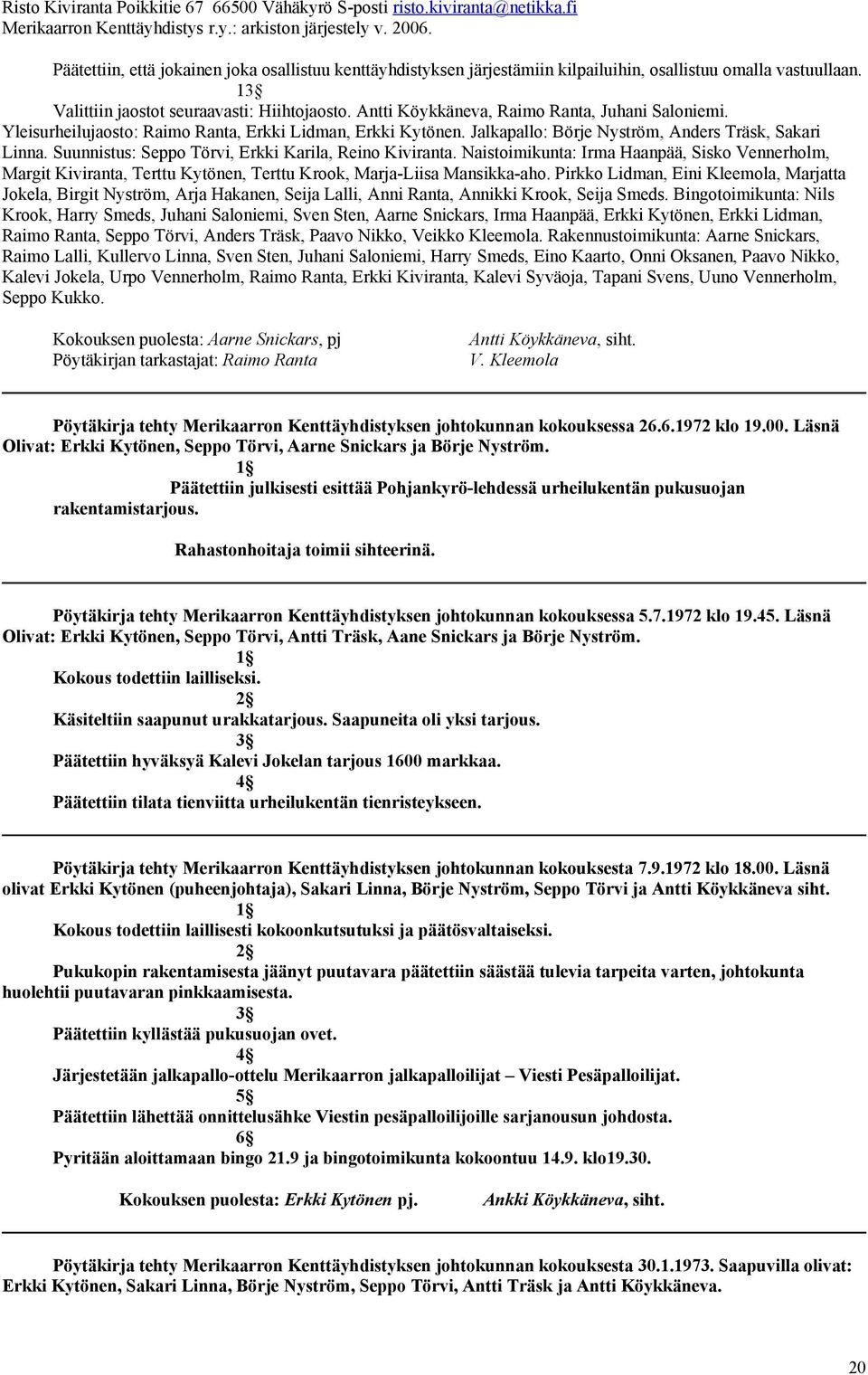 Suunnistus: Seppo Törvi, Erkki Karila, Reino Kiviranta. Naistoimikunta: Irma Haanpää, Sisko Vennerholm, Margit Kiviranta, Terttu Kytönen, Terttu Krook, Marja-Liisa Mansikka-aho.