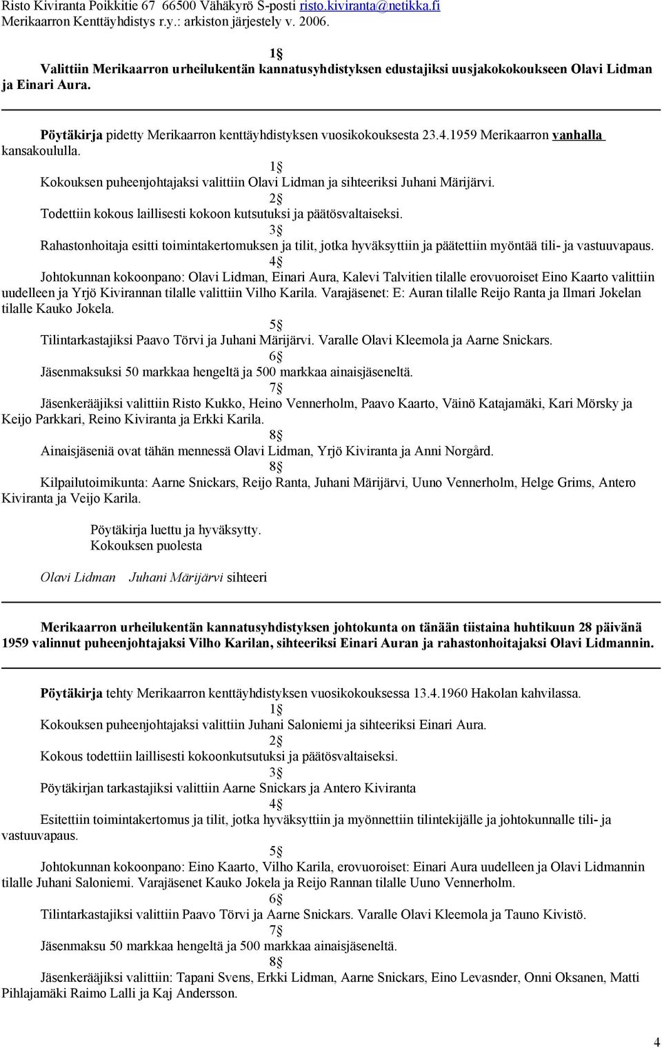 Rahastonhoitaja esitti toimintakertomuksen ja tilit, jotka hyväksyttiin ja päätettiin myöntää tili- ja vastuuvapaus.