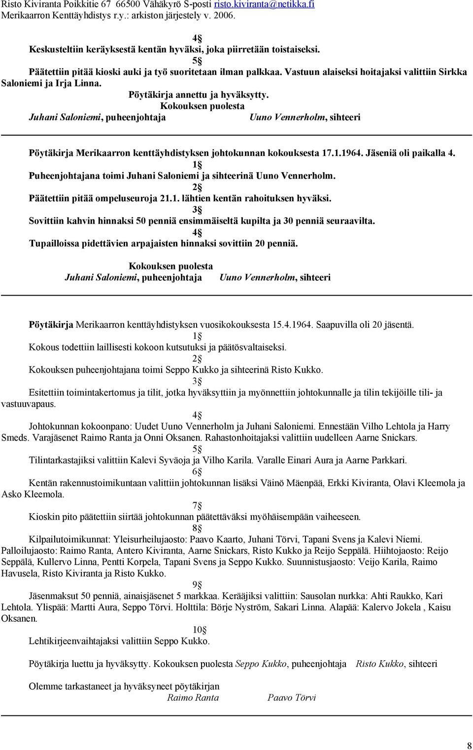 Kokouksen puolesta Juhani Saloniemi, puheenjohtaja Uuno Vennerholm, sihteeri Pöytäkirja Merikaarron kenttäyhdistyksen johtokunnan kokouksesta 17.1.1964. Jäseniä oli paikalla 4.