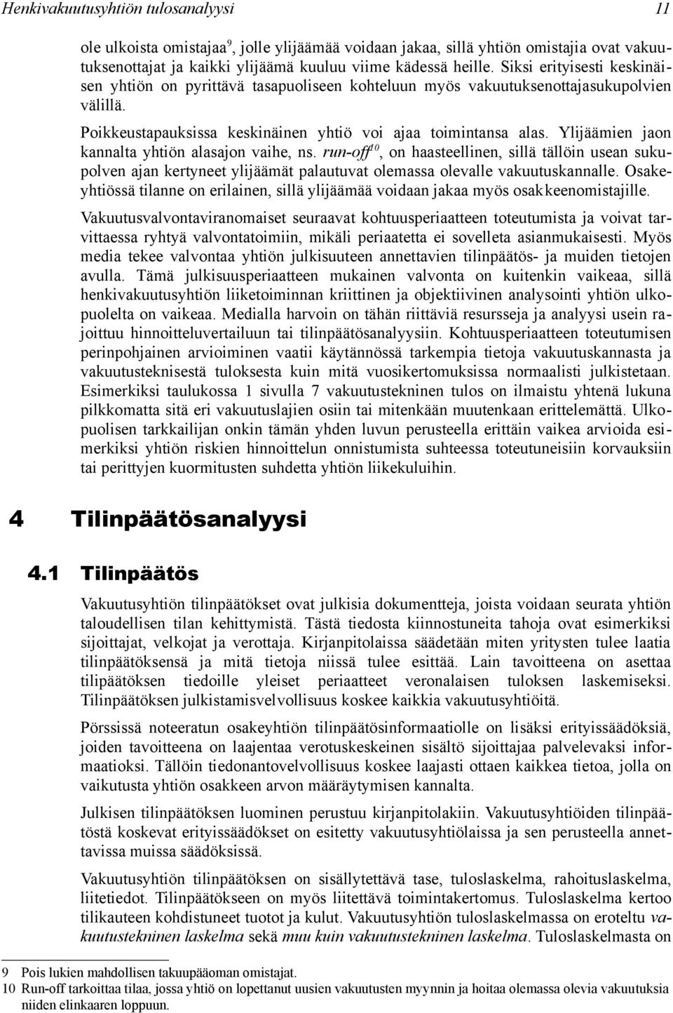 Ylijäämien jaon kannalta yhtiön alasajon vaihe, ns. run-off 10, on haasteellinen, sillä tällöin usean sukupolven ajan kertyneet ylijäämät palautuvat olemassa olevalle vakuutuskannalle.