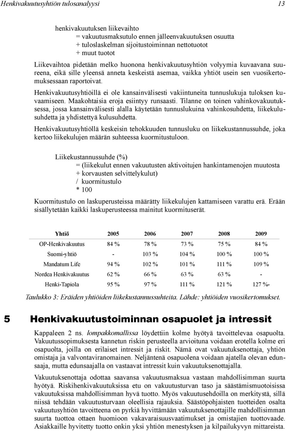 Henkivakuutusyhtiöillä ei ole kansainvälisesti vakiintuneita tunnuslukuja tuloksen kuvaamiseen. Maakohtaisia eroja esiintyy runsaasti.