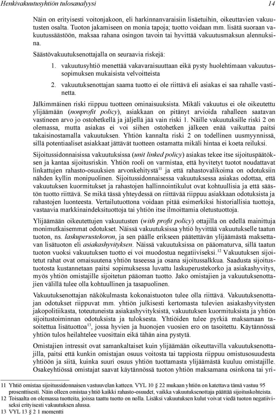 vakuutusyhtiö menettää vakavaraisuuttaan eikä pysty huolehtimaan vakuutussopimuksen mukaisista velvoitteista 2. vakuutuksenottajan saama tuotto ei ole riittävä eli asiakas ei saa rahalle vastinetta.