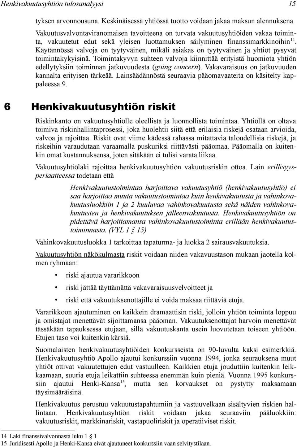 Käytännössä valvoja on tyytyväinen, mikäli asiakas on tyytyväinen ja yhtiöt pysyvät toimintakykyisinä.