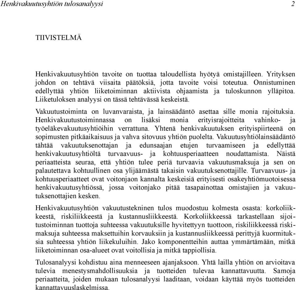 Vakuutustoiminta on luvanvaraista, ja lainsäädäntö asettaa sille monia rajoituksia. Henkivakuutustoiminnassa on lisäksi monia erityisrajoitteita vahinko- ja työeläkevakuutusyhtiöihin verrattuna.