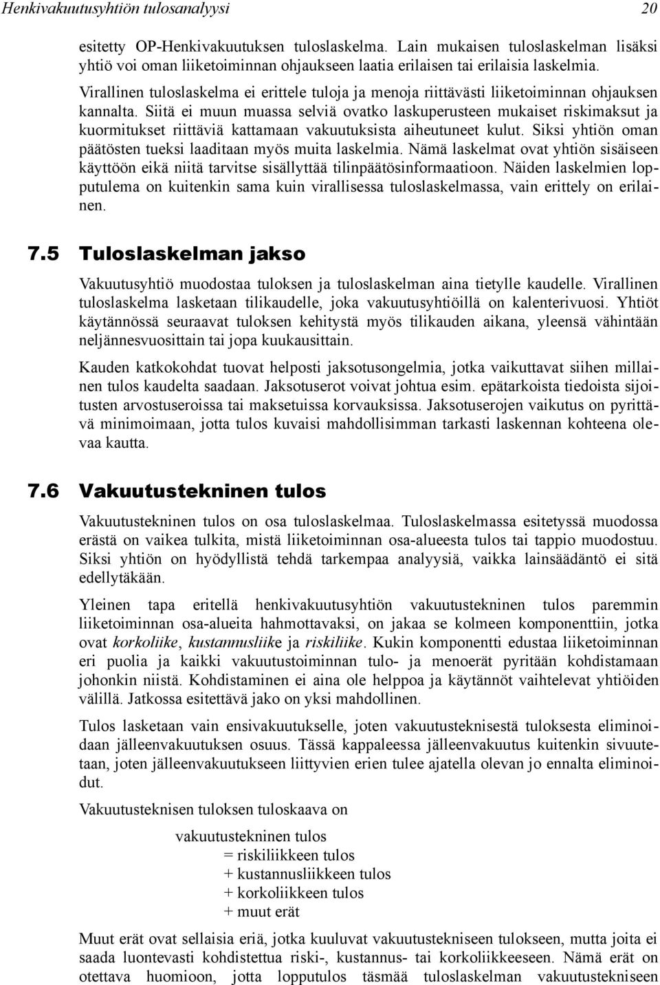 Siitä ei muun muassa selviä ovatko laskuperusteen mukaiset riskimaksut ja kuormitukset riittäviä kattamaan vakuutuksista aiheutuneet kulut.
