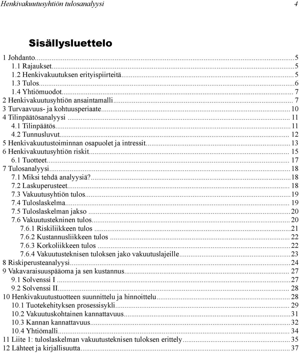 .. 15 6.1 Tuotteet... 17 7 Tulosanalyysi...18 7.1 Miksi tehdä analyysiä?...18 7.2 Laskuperusteet... 18 7.3 Vakuutusyhtiön tulos...19 7.4 Tuloslaskelma... 19 7.5 Tuloslaskelman jakso...20 7.