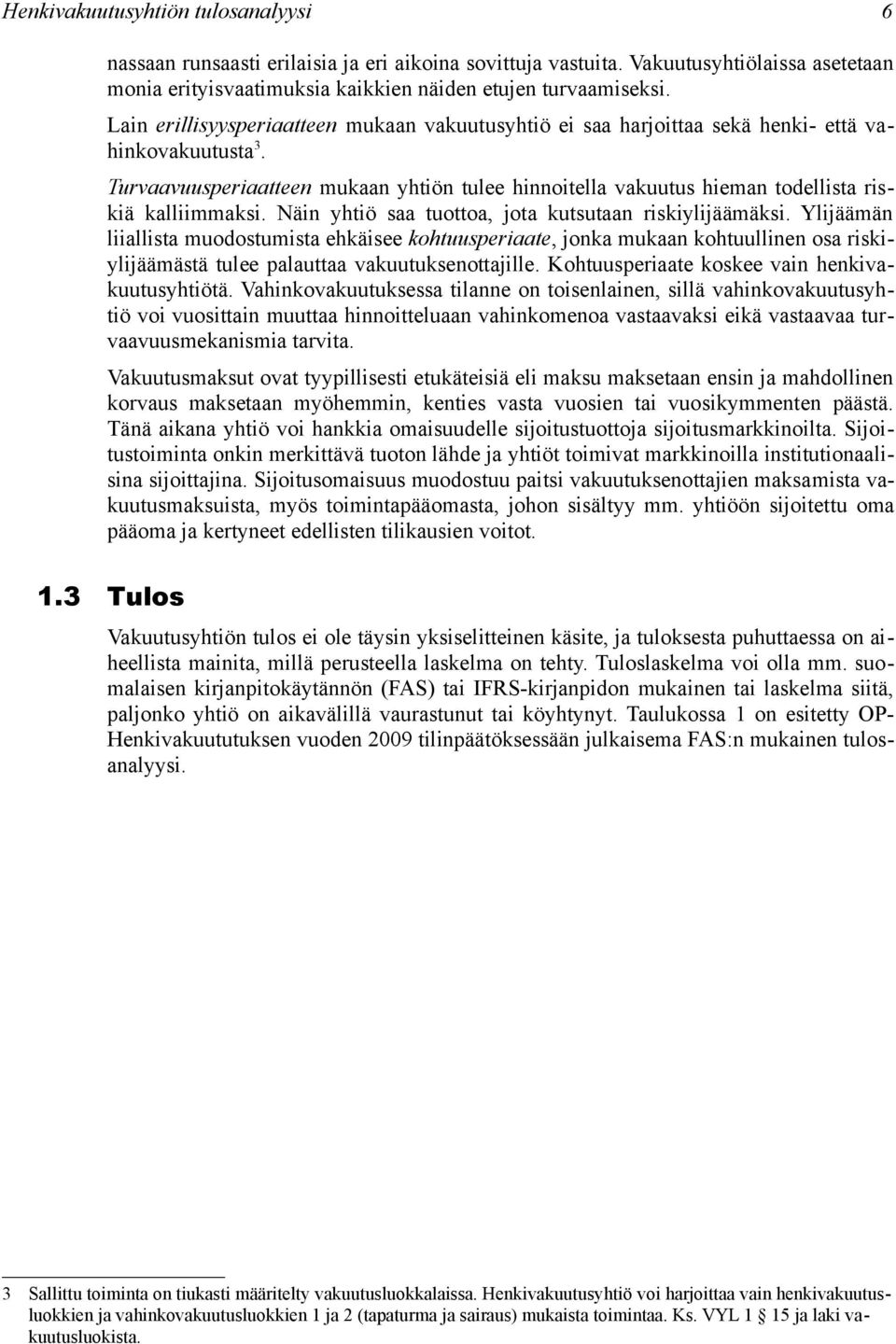 Turvaavuusperiaatteen mukaan yhtiön tulee hinnoitella vakuutus hieman todellista riskiä kalliimmaksi. Näin yhtiö saa tuottoa, jota kutsutaan riskiylijäämäksi.
