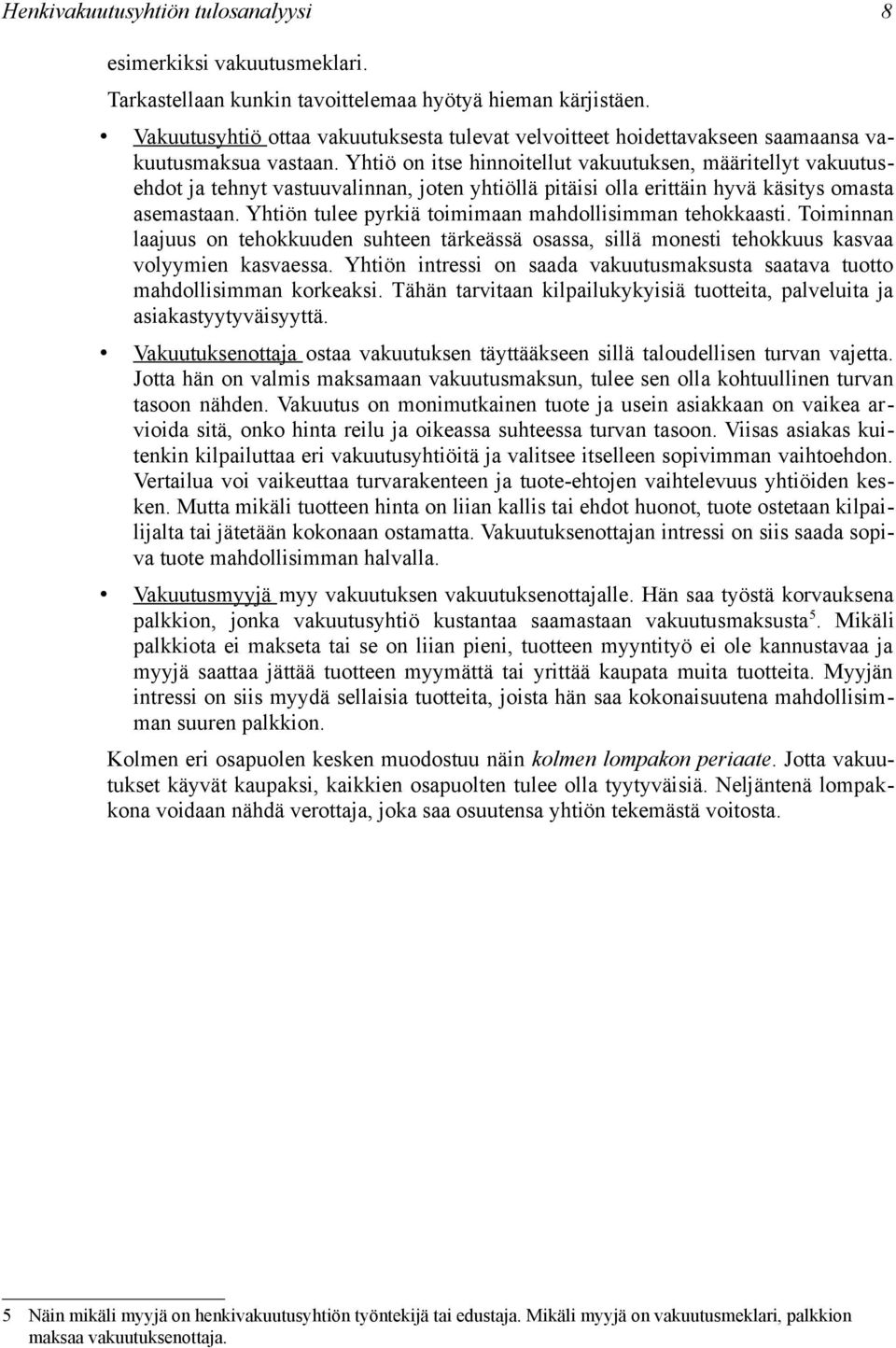 Yhtiö on itse hinnoitellut vakuutuksen, määritellyt vakuutusehdot ja tehnyt vastuuvalinnan, joten yhtiöllä pitäisi olla erittäin hyvä käsitys omasta asemastaan.