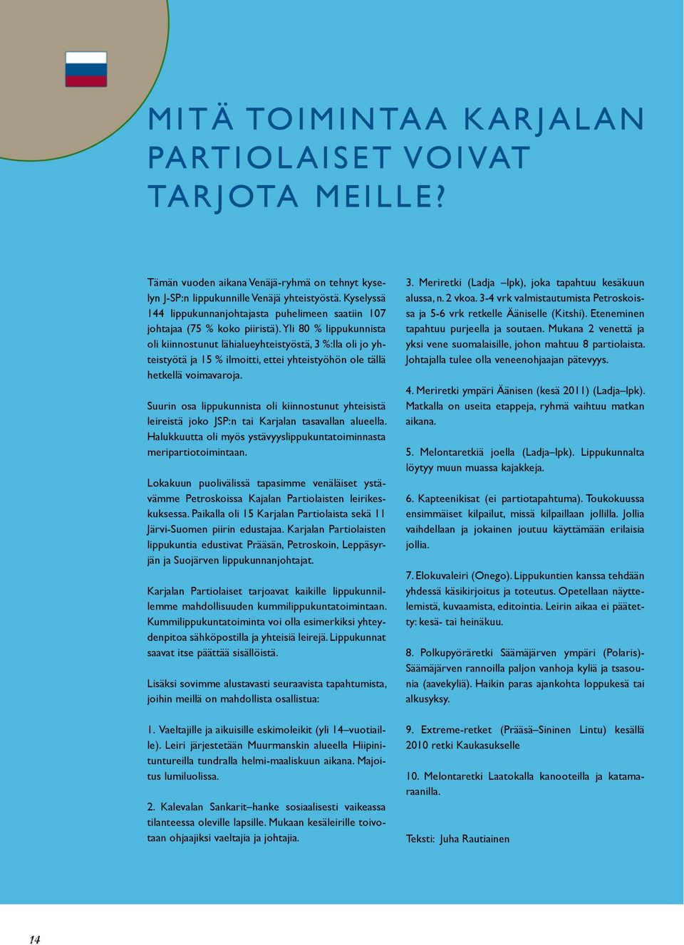 Yli 80 % lippukunnista oli kiinnostunut lähialueyhteistyöstä, 3 %:lla oli jo yhteistyötä ja 15 % ilmoitti, ettei yhteistyöhön ole tällä hetkellä voimavaroja.