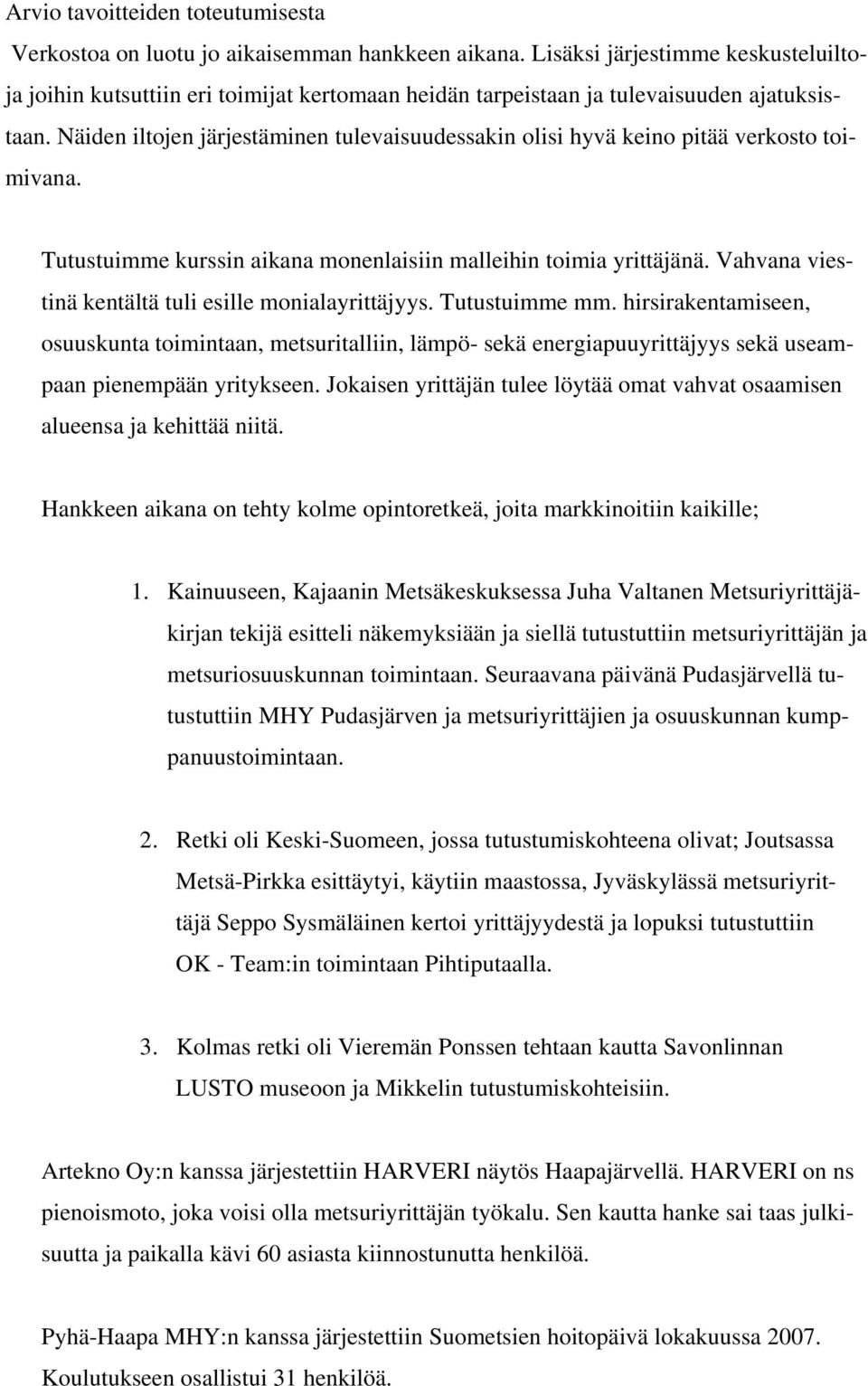 Näiden iltojen järjestäminen tulevaisuudessakin olisi hyvä keino pitää verkosto toimivana. Tutustuimme kurssin aikana monenlaisiin malleihin toimia yrittäjänä.