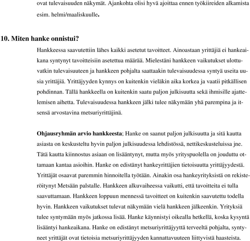 Mielestäni hankkeen vaikutukset ulottuvatkin tulevaisuuteen ja hankkeen pohjalta saattaakin tulevaisuudessa syntyä useita uusia yrittäjiä.