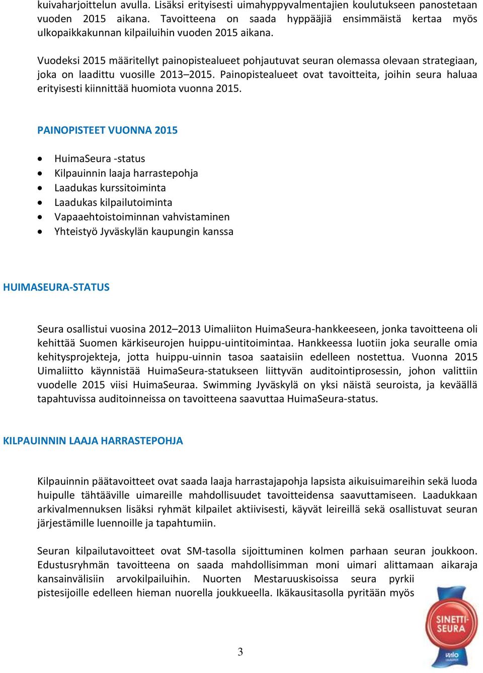 Vuodeksi 2015 määritellyt painopistealueet pohjautuvat seuran olemassa olevaan strategiaan, joka on laadittu vuosille 2013 2015.