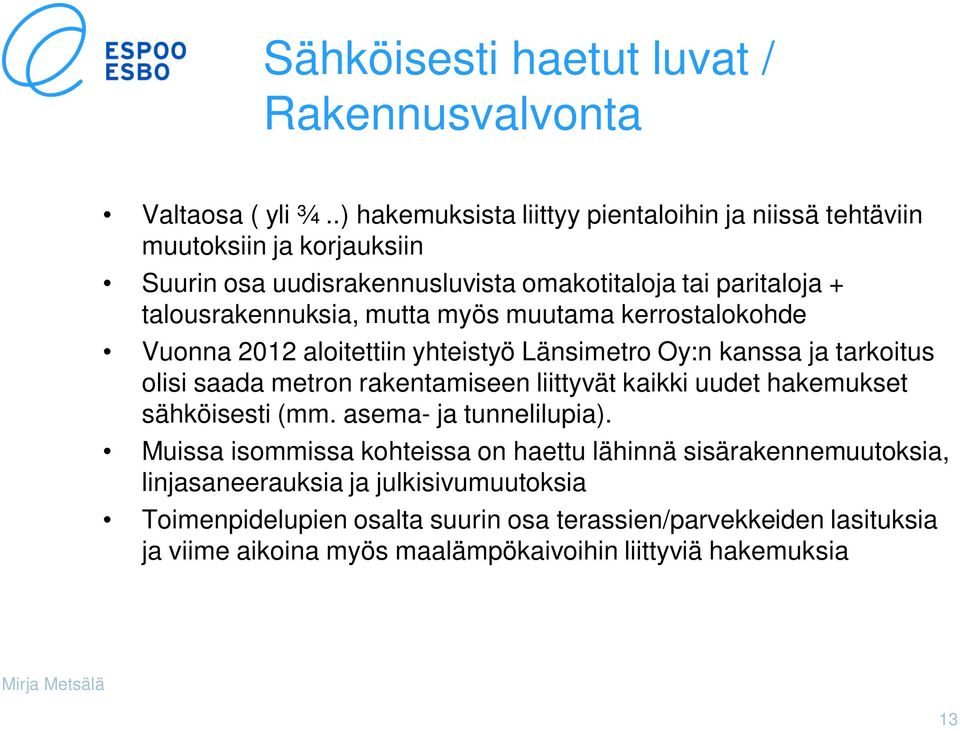 mutta myös muutama kerrostalokohde Vuonna 2012 aloitettiin yhteistyö Länsimetro Oy:n kanssa ja tarkoitus olisi saada metron rakentamiseen liittyvät kaikki uudet