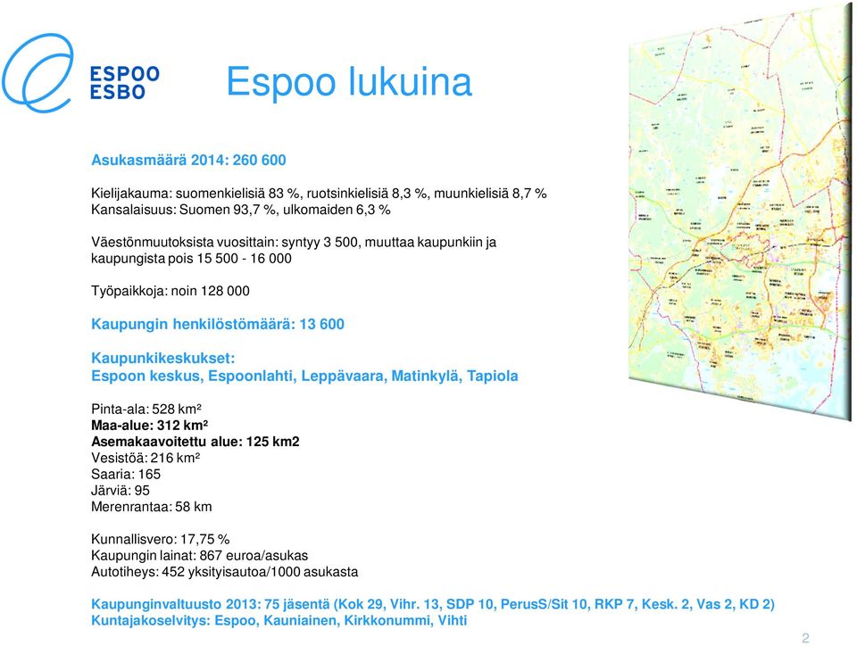 Tapiola Pinta-ala: 528 km² Maa-alue: 312 km² Asemakaavoitettu alue: 125 km2 Vesistöä: 216 km² Saaria: 165 Järviä: 95 Merenrantaa: 58 km Kunnallisvero: 17,75 % Kaupungin lainat: 867 euroa/asukas