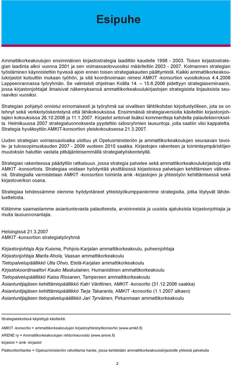 Kaikki ammattikorkeakoulukirjastot kutsuttiin mukaan työhön, ja sitä koordinoimaan nimesi AMKIT -konsortion vuosikokous 4.4.2006 