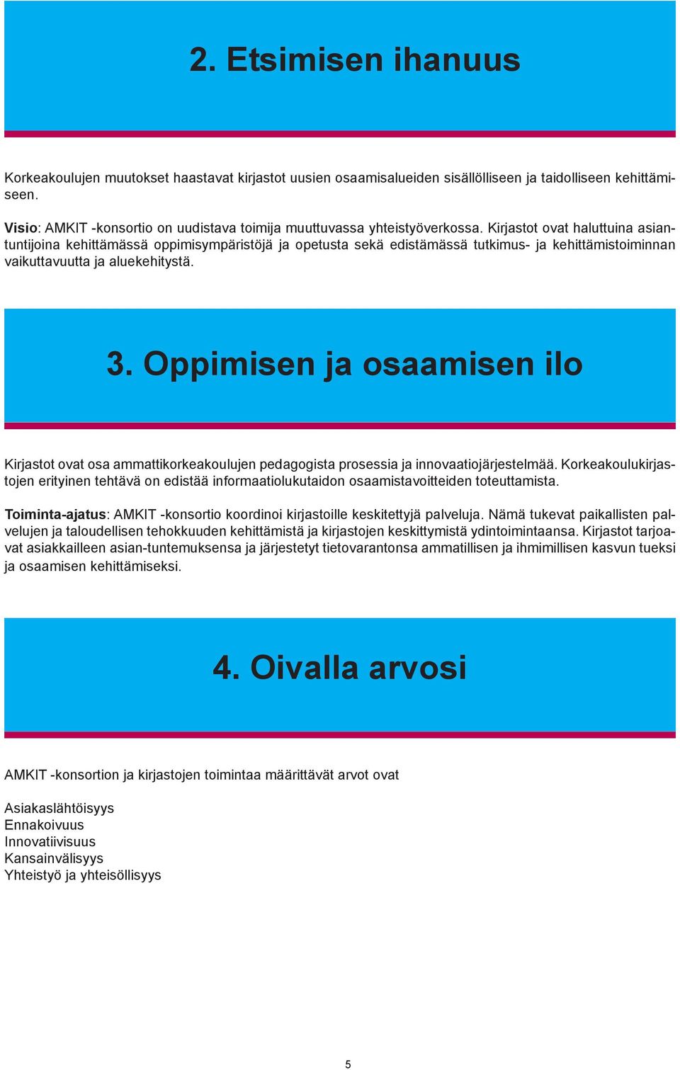 Kirjastot ovat haluttuina asiantuntijoina kehittämässä oppimisympäristöjä ja opetusta sekä edistämässä tutkimus- ja kehittämistoiminnan vaikuttavuutta ja aluekehitystä. 3.