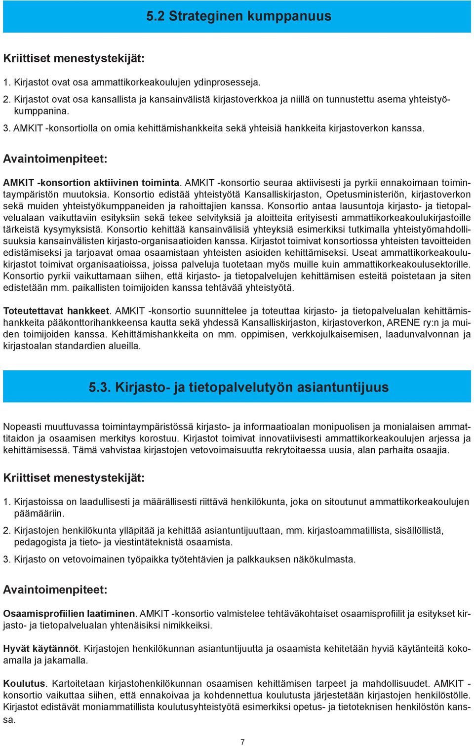 AMKIT -konsortiolla on omia kehittämishankkeita sekä yhteisiä hankkeita kirjastoverkon kanssa. AMKIT -konsortion aktiivinen toiminta.